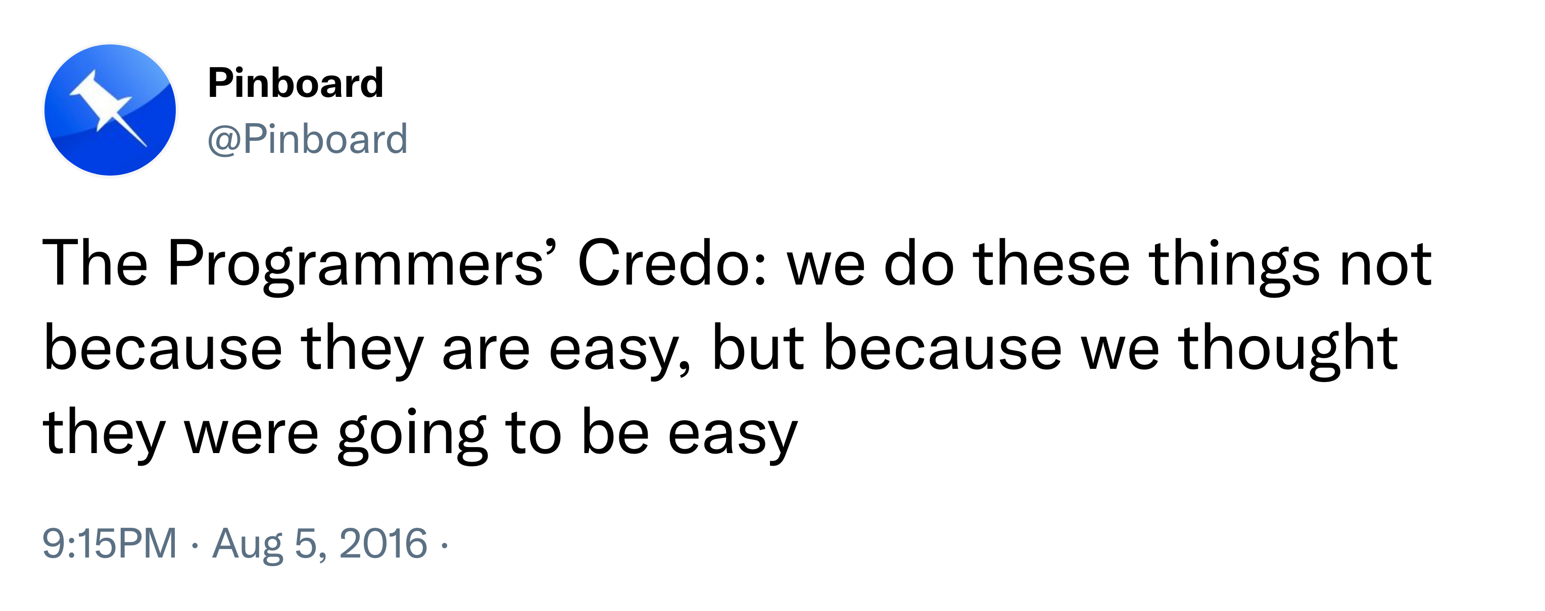 The Programmers’ Credo: we do these things not because they are easy, but because we thought they were going to be easy